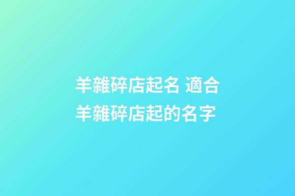 羊雜碎店起名 適合羊雜碎店起的名字